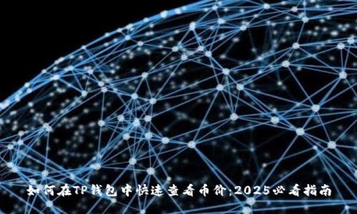 如何在TP钱包中快速查看币价：2025必看指南