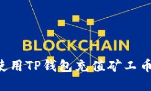 立即了解：如何使用TP钱包充值矿工币，2025必看指南