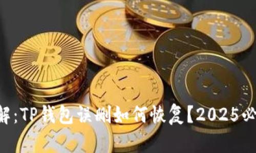 立即了解：TP钱包误删如何恢复？2025必看攻略！