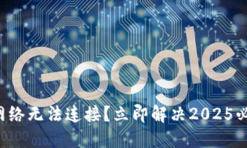 TP钱包网络无法连接？立即解决2025必看技巧！