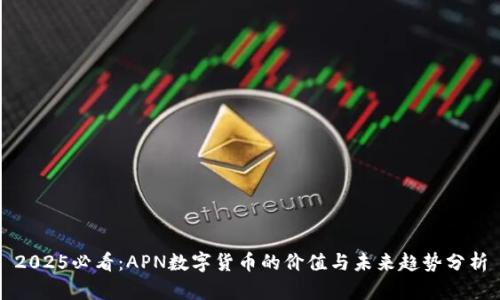2025必看：APN数字货币的价值与未来趋势分析
