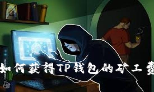 2025必看：如何获得TP钱包的矿工费，立即了解！