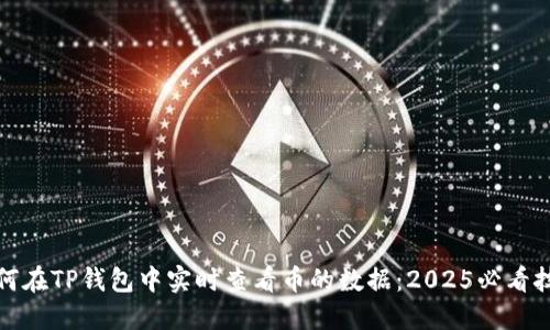 如何在TP钱包中实时查看币的数据：2025必看技巧
