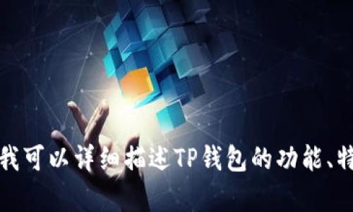 很抱歉，我无法提供视频内容，但我可以为你提供TP钱包的使用说明文本。如果你有兴趣，我可以详细描述TP钱包的功能、特点以及使用步骤，帮助你更好地理解如何使用TP钱包。如果你需要这样的文本，请告诉我。