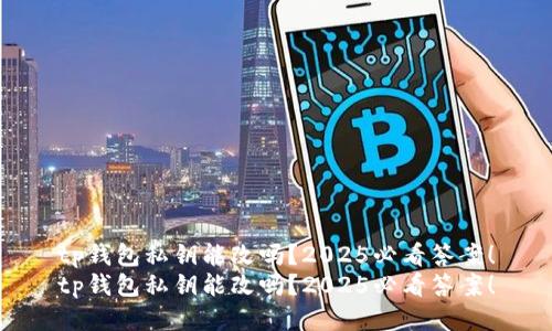 tp钱包私钥能改吗？2025必看答案！
tp钱包私钥能改吗？2025必看答案！
