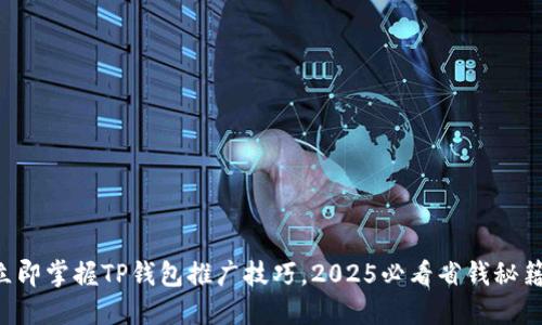 立即掌握TP钱包推广技巧，2025必看省钱秘籍！