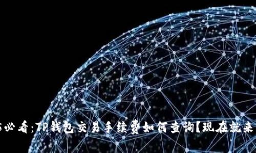 2025必看：TP钱包交易手续费如何查询？现在就来掌握！