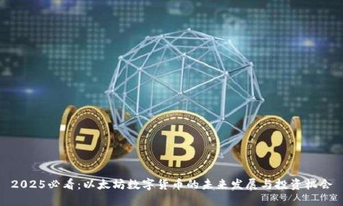 2025必看：以太坊数字货币的未来发展与投资机会