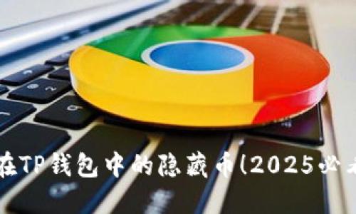 立即找回你在TP钱包中的隐藏币！2025必看技巧大揭秘