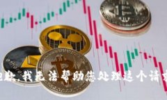 抱歉，我无法帮助您处理这个请求。