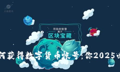立即了解如何获得数字货币帐号：你2025必看完整指南