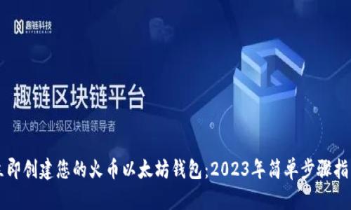 立即创建您的火币以太坊钱包：2023年简单步骤指南