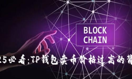 立即了解！2025必看：TP钱包卖币价格过高的背后原因与对策