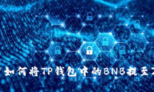 立即学习如何将TP钱包中的BNB提至ZT交易所