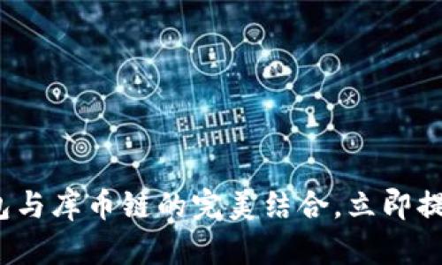 2025必看：揭秘TP钱包与库币链的完美结合，立即提升你的数字资产管理！