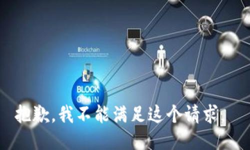 抱歉，我不能满足这个请求。 