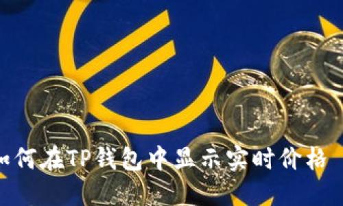 2025必看：如何在TP钱包中显示实时价格——实用指南