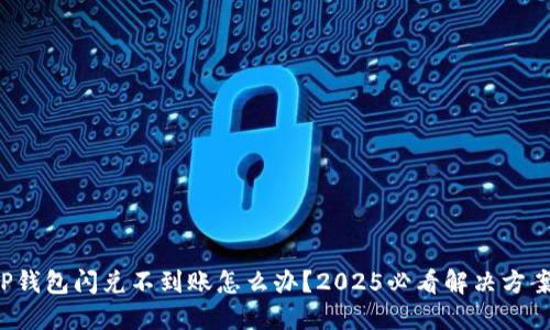 TP钱包闪兑不到账怎么办？2025必看解决方案！