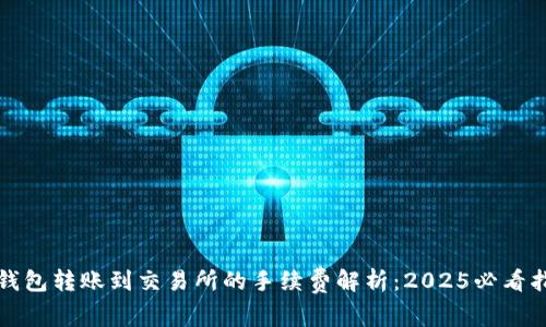 TP钱包转账到交易所的手续费解析：2025必看指南