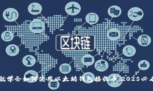 现在就学会如何使用以太坊钱包接收币：2025必看指南