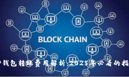 TP钱包转账费用解析：2025年必看的指南