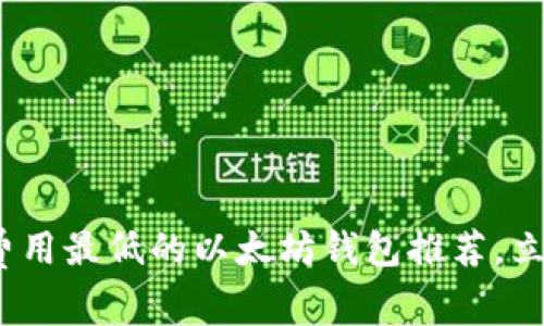 2025必看：闪兑费用最低的以太坊钱包推荐，立即了解最优选择！