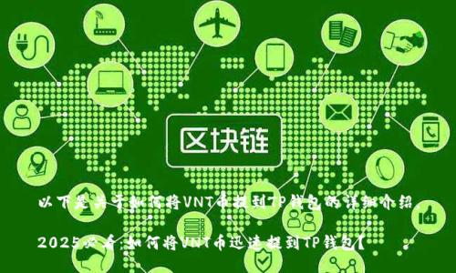 以下是关于如何将VNT币提到TP钱包的详细介绍。

2025必看：如何将VNT币迅速提到TP钱包？