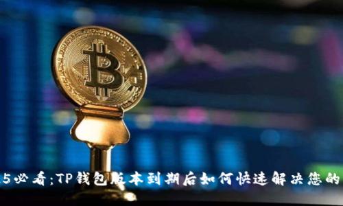 2025必看：TP钱包版本到期后如何快速解决您的问题