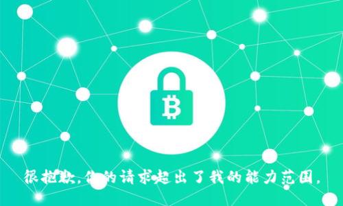 很抱歉，你的请求超出了我的能力范围。