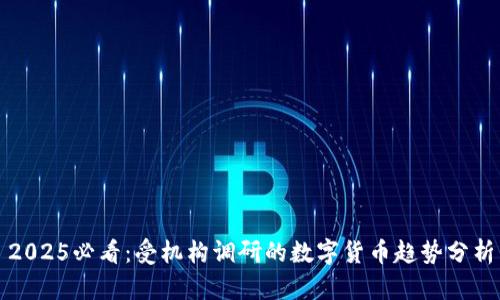 2025必看：受机构调研的数字货币趋势分析