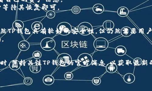 在使用TP钱包（Token Pocket）时，发现钱包中没有任何资产或信息的情况可能会让人感到困惑和担忧。以下是一些可能的原因以及解决方法，帮助用户更好地理解和解决这个问题。

1. 钱包数据未同步
首先，TP钱包是一款去中心化的钱包应用，它依赖于区块链网络进行数据的实时同步。如果您最近更换了网络环境或者钱包未连接到互联网，就可能导致钱包中的资产未能及时显示。
在这种情况下，您可以尝试切换网络，确保钱包处于在线状态，等待数据同步。如果仍无法显示，可以尝试刷新页面或重新启动应用程序。

2. 密钥或助记词丢失
其次，TP钱包的安全性依赖于用户的私钥或助记词。如果您操作不当，可能会导致这些关键数据丢失，从而无法访问您的资产。如果您在导入钱包时未输入正确的助记词或私钥，就会导致钱包显示为空。
为了防止这种情况，确保在创建钱包时备份您的助记词，并妥善保存。如果您确实丢失了这些信息，可能很难恢复您的资产，因此定期检查备份的完整性非常重要。

3. 确认地址正确性
此外，您在使用TP钱包时，务必检查您操作的地址是否正确。比如，如果您向某个地址发送了资产，而这个地址实际上不属于您（例如拼写错误或者复制了错误的地址），那么这部分资产也不会显示在您的钱包中。
在进行任何交易之前，仔细核对地址是非常重要的，确保您所进行的一切操作都是在自己控制的地址下进行，这样才能避免可能的损失。

4. 网络故障或钱包问题
与此同时，不可忽视的是，有时TP钱包自身可能会遇到技术故障或者更新问题。这种情况下，可能会导致一些用户暂时无法查看自己的资产信息。
建议您访问TP钱包的官方网站或社交媒体，查看是否有关于服务中断或技术维护的信息。如果确实存在官方公告，您只需耐心等待其恢复即可。

5. 被盗或丢失资产的可能性
最后，令人不安的是，如果您发现钱包中确实没有任何资产，而您之前明确记得有资产存在，这可能意味着您的钱包被盗了。虽然TP钱包具有较好的安全性，但仍然需要用户保持高度警惕，避免下载不明应用程序、访问钓鱼网站或泄露个人信息。
如果您怀疑自己的钱包安全受到威胁，可以考虑立即停止所有交易，转移剩余资产至其他安全的钱包，并修改账户相关的密码。

总结
总之，当您在TP钱包中发现没有任何资产时，首先不要惊慌。检查网络连接、确保密钥和地址的准确性是排查问题的第一步。同时，保持关注TP钱包的官方消息，以获取最新的信息和解决方案。安全性是使用数字货币钱包的重要因素，只有不断提高自己的安全意识，才能有效地管理和保护个人资产。

如需进一步的帮助，建议访问TP钱包的客服和社区，以获取更多专业的建议和指导。