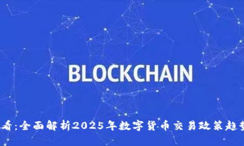 2025必看：全面解析2025年数字货币交易政策趋势与挑战