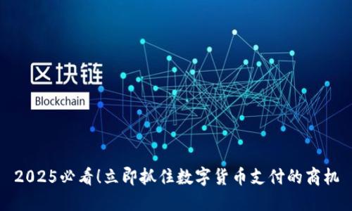 2025必看！立即抓住数字货币支付的商机
