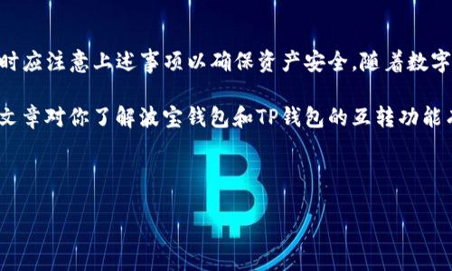 波宝钱包与TP钱包的互转功能分析

在当今数字货币蓬勃发展的时代，越来越多的人开始关注如何使用不同的钱包进行交易和资产管理。波宝钱包（Bobo Wallet）和TP钱包（TP Wallet）作为两个知名的加密货币钱包，各自具有独特的功能和优势。那么，波宝钱包和TP钱包之间是否可以互转呢？今天，我们将深入探讨这一问题。

一、波宝钱包与TP钱包的基本介绍

首先，让我们简单介绍一下这两个钱包。

波宝钱包是一款集成了多种数字资产管理功能的钱包，支持数百种加密货币的存储与交易。其用户友好的界面吸引了大量新用户。波宝钱包的安全性也得到了许多用户的认可，采用了多重加密技术，保障用户的资产安全。

TP钱包是另一款广受欢迎的数字货币钱包，拥有直观的界面和快速的交易流程。它支持的链非常多样，包括以太坊、BSC等主流区块链，以及各种对应的令牌。TP钱包在交易速度和用户体验上也做得相当出色，受到很多资深用户的青睐。

二、波宝钱包与TP钱包的互转可能性

目前，波宝钱包和TP钱包之间的互转功能并不是直接内置的。他们各自支持的资产以及交易方式可能存在差异，这就导致了直接互转的复杂性。因此，想要实现波宝钱包与TP钱包之间的资产互转 users need to follow certain steps.

三、实现互转的步骤

虽然波宝钱包和TP钱包不能直接互转，但用户可以通过加密货币交易平台或者第三方钱包实现双向转账。以下是实现互转的一般步骤：

ol
    listrong选择合适的交易平台/strong：用户需要找到一个支持波宝钱包和TP钱包所存储的数字资产的交易平台。许多知名的交易所如币安、火币网等，均支持这些钱包中的多个币种。/li
    listrong将资产从波宝钱包转出/strong：在选择的交易平台上，用户需要创建账户，并将其波宝钱包中的资产转入该平台。这通常涉及到复制交易平台提供的存款地址、在波宝钱包中进行发送操作等。/li
    listrong进行交易/strong：一旦波宝资产成功存入交易平台，用户可以选择将这些资产转换为TP钱包支持的币种。/li
    listrong提取至TP钱包/strong：最后，用户可以将交易平台上所持有的新资产，提取至TP钱包中，完成整个转账过程。/li
/ol

四、互转注意事项

在进行波宝钱包与TP钱包的互转过程中，用户需要注意一些事项，以确保顺利完成转账。

ul
    listrong网络费用/strong：在进行转账时，需支付一定的网络费用，这个费用会因网络拥堵程度而波动。因此建议用户在合适的时机进行转账，以降低费用。/li
    listrong资产安全/strong：请确保在进行资产转移时，使用官方渠道和靠谱的平台，以防止诈骗和资产丢失。/li
    listrong链的兼容性/strong：不同钱包支持的链类型可能差异较大，用户在进行转账时必须确保所转资产在目标钱包中是支持的，否则可能会导致资产的永久丢失。/li
/ul

五、总结

总的来说，波宝钱包与TP钱包之间并无法实现直接互转，但通过加密货币交易平台，用户能够实现间接的转账。用户在操作时应注意上述事项以确保资产安全。随着数字货币市场的发展，未来可能会有更多的钱包实现跨平台的直接互转功能。

愿每一位数字货币的用户都能在这个充满机遇与挑战的领域中，保护好自己的资产，安全、放心地进行各种交易。希望这篇文章对你了解波宝钱包和TP钱包的互转功能有所帮助，祝你好运！

波宝钱包, TP钱包, 数字货币, 互转/guanjianci

波宝钱包与TP钱包互转指南：立即掌握2025必看技巧