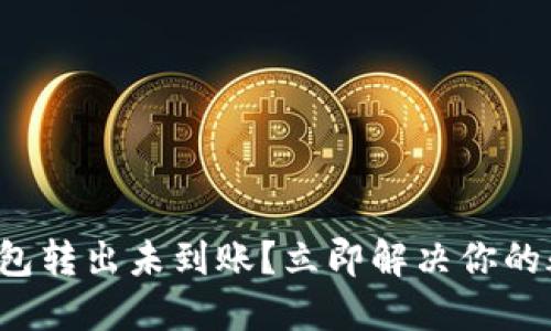 TP钱包转出未到账？立即解决你的疑惑！