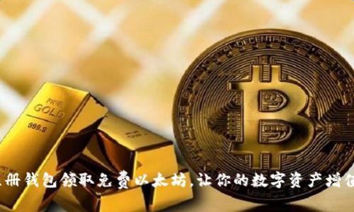 2025必看！立即注册钱包领取免费以太坊，让你的数字资产增值之旅从现在开始！