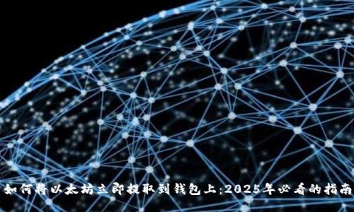 如何将以太坊立即提取到钱包上：2025年必看的指南