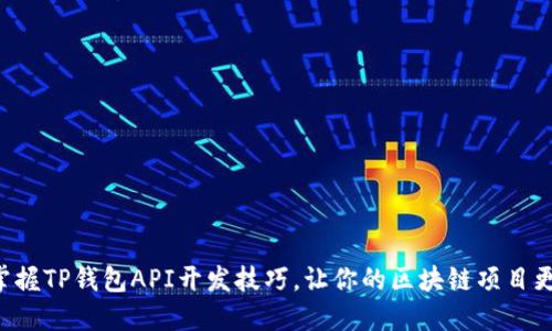 立即掌握TP钱包API开发技巧，让你的区块链项目更出色！