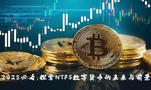 2025必看：探索NTFS数字货币的未来与前景