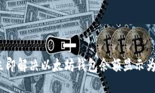 2023年立即解决以太坊钱包余额显示为零的问题
