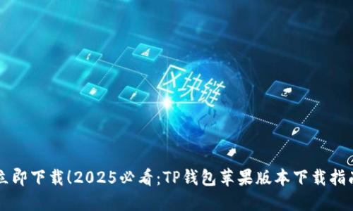 立即下载！2025必看：TP钱包苹果版本下载指南