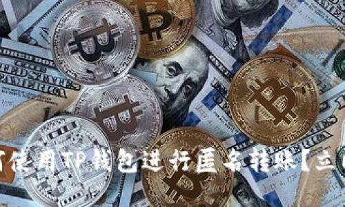 2025必看：如何使用TP钱包进行匿名转账？立即获取专业指南