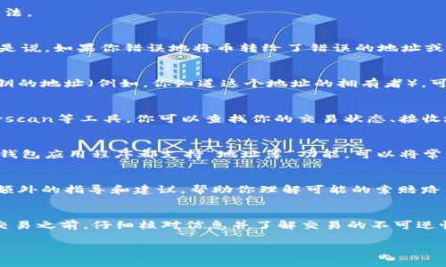 如果你在使用TP钱包（Trust Wallet）时不小心转出了币，能否找回这笔转账取决于几个因素。下面，我将为你详细介绍可能的情况和解决方法。

一、交易的不可逆性
首先，需要明确的是，加密货币交易的性质是不可逆的。一旦你在区块链上进行了交易，这笔交易就会被记录在链上，并且是无法撤回的。也就是说，如果你错误地将币转给了错误的地址或转账了错误的数量，基本上是无法通过钱包进行找回的。这是区块链技术的重要特性之一，确保了交易的安全性与透明性。

二、错误转账的处理方式
尽管交易一旦完成就无法撤回，但如果你是转账给了一个错误的地址，你可以采取一些措施尝试挽回损失。如果你是转到了一个可以访问私钥的地址（例如，你知道这个地址的拥有者），可以尝试联系地址的持有者，看他们是否愿意将币退还给你。但是，这种机会往往非常渺小，因为大多数情况下，接收方并不会提供这样的帮助。

三、查看交易记录
如果你觉得你的转账是一个错误，而你并不确定转账的结果，可以通过区块链浏览器查看你的交易记录。例如，通过以太坊区块链，使用Etherscan等工具，你可以查找你的交易状态、接收地址、发送数量等重要信息。这些信息对于确认你的交易是否成功是非常重要的。

四、避免未来的错误
为了避免未来再次发生类似的错误，可以采取一些预防措施。首先，确保每次转账之前都仔细核对收款地址，这是非常重要的一步。此外，许多钱包应用程序都支持“地址簿”功能，可以将常用的地址存储起来，以减少手动输入错误的几率。

五、寻求专业帮助
如果你在加密货币交易中损失了大量资金，并且希望最大程度地挽回损失，建议咨询专业的加密货币支持团队或法律顾问。他们可能会提供额外的指导和建议，帮助你理解可能的索赔路径，以及如何最好地保护你的资产。

总结
总的来说，TP钱包中的币转出后能否找回，主要取决于几个因素，包括交易的性质、转账的准确性和接收者的配合程度。在进行任何加密货币交易之前，仔细核对信息并了解交易的不可逆性是非常重要的。若发生错误，应及时采取措施，并学习如何避免未来的损失。 

希望以上的信息能对你有所帮助，让你在加密货币的使用中更加谨慎和小心。