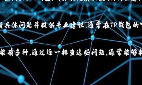在使用TP钱包（TokenPocket）时，你可能会遇到无法打开链接的问题。以下是一些常见原因及解决方法，希望能帮助你解决这一问题。

网络连接问题
首先，确保你的设备连接到互联网。有时网络不稳定或没有链接，会导致TP钱包无法打开相关的链接。建议你检查Wi-Fi或移动数据连接，尝试在其他应用中打开网页以确认网络是否正常。

应用版本过旧
TP钱包的某些功能可能需要最新版本的应用支持。如果你的应用版本过旧，可能会导致链接无法正常打开。你可以前往应用商店，检查是否有更新可用，并及时进行升级。

链接本身的问题
有时链接本身可能失效或无法访问。如果你从某个网站或社交媒体平台获得的链接无法打开，可能是因为该链接已被删除或内容已不再可用。尝试寻找其他来源的链接，或者与分享者联系确认链接的有效性。

设备或操作系统问题
有时你的设备或操作系统的配置可能导致应用无法正常运行。例如，某些安全设置可能限制了TP钱包的运行。检查设备的设置，确保TP钱包有足够的权限，以及没有被防火墙或安全软件阻止访问网络。

缓存和数据问题
应用的缓存和数据有时会导致问题。你可以尝试清除TP钱包的缓存。进入设备的设置，找到TP钱包，清除其缓存或数据。请注意，清除数据可能会导致你需要重新登录。

联系客服或技术支持
如果以上方法都无法解决问题，你可以联系客服或技术支持。他们可以帮助你诊断具体问题并提供专业建议。通常在TP钱包的官方网站或应用内可以找到客服信息。

总结
无论是网络问题、应用更新，还是链接本身的失效，TP钱包无法打开链接的原因可能有多种。通过逐一排查这些问题，通常能够找到并解决困扰你的情况。

希望这些信息能帮助你顺利使用TP钱包！如果你还有其他问题，欢迎随时询问。