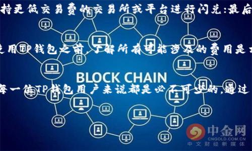 在使用TP钱包进行闪兑时，确实会涉及到手续费的问题。这些手续费通常由以下几个方面组成：

1. 闪兑手续费概述
闪兑是指用户在区块链钱包中快速兑换不同数字货币的一种功能。在TP钱包中，闪兑功能方便了用户在不同数字资产间的快速转移。然而，便捷的服务通常是需要相应的费用作为回报的。

2. 手续费的计算方式
在TP钱包进行闪兑时，手续费的计算方式通常基于多个因素，包括交易的金额、所选择的交易对及当前网络的拥堵情况等。尽管具体手续费会因市场波动有所不同，但通常来说，用户在进行闪兑时需要支付一定比例的手续费。例如，有些交易所或平台会收取最低交易费用，有些则会根据交易金额收取不同的费率。

3. 影响手续费的因素
手续费的高低受多种因素影响，首先是网络拥堵情况。在区块链网络繁忙时，交易确认的速度会减慢，这时候为了保证交易的顺利进行，用户可能需要支付更高的手续费；其次，不同的数字资产在交易时的手续费率也各不相同，因此在进行闪兑前了解所涉及的资产交易费用是非常重要的。

4. 手续费的透明度与规范性
TP钱包及其他许多钱包平台通常会在进行闪兑操作前清晰地显示相关手续费信息。用户在开始交易前，务必仔细阅读这些信息，从而避免交易后产生的误解。此外，透明的手续费结构可以增强用户对平台的信任感，更好地促进业务的发展。

5. 如何降低闪兑手续费
用户在进行闪兑时，若想要降低手续费，可以考虑以下几点建议：首先，可以选择在网络相对不繁忙的时间进行交易；其次，使用一些支持更低交易费的交易所或平台进行闪兑；最后，保持对市场的关注，了解不同数字货币之间的汇率波动，有时候选择合适的交易对也能帮助节省手续费。

6. TP钱包的其他费用与功能
除了闪兑手续费外，TP钱包还有其他的费用结构。例如，用户在充值、提现或进行其他交易时，可能会产生相应的手续费。因此，用户在使用TP钱包之前，了解所有可能涉及的费用是相当重要的；这样才能更好地管理自己的资产，作出明智的决策。

7. 总结
综上所述，TP钱包在进行闪兑时确实会涉及到手续费，这些费用因交易而异。了解这些费用的构成、影响因素以及如何节省费用，对于每一位TP钱包用户来说都是必不可少的。通过有效的管理和选择，用户可以最大程度地提高自己的利益，实现真正的资产增值。

TP钱包,闪兑,手续费,数字货币/guanjianci
  “TP钱包闪兑手续费全解析：2025必看指南，立即了解并省钱！”