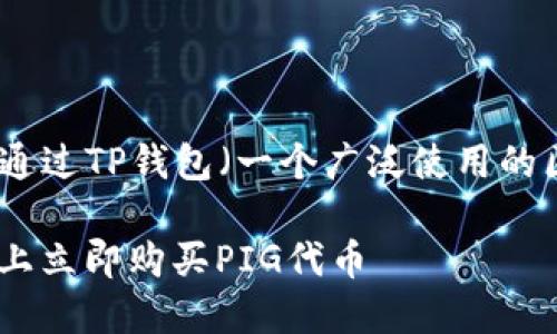 购买PIG代币可以通过多个步骤完成，以下是通过TP钱包（一个广泛使用的区块链钱包）在币安链上购买PIG的详细指南。

### 2025必看：如何使用TP钱包在币安链上立即购买PIG代币