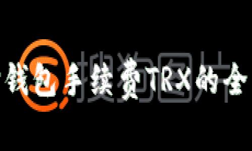 2025必看：TP钱包手续费TRX的全面解析与策略