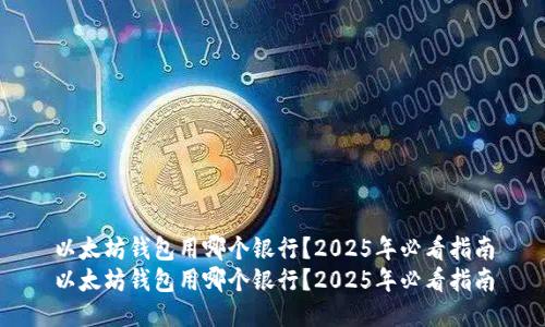 以太坊钱包用哪个银行？2025年必看指南
以太坊钱包用哪个银行？2025年必看指南
