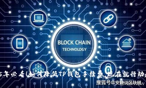 2025年必看！如何降低TP钱包手续费，现在就行动起来！