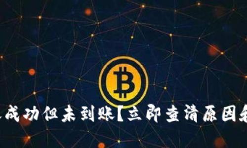 TP钱包转账成功但未到账？立即查清原因和解决方法！